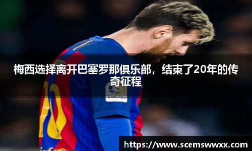 梅西选择离开巴塞罗那俱乐部，结束了20年的传奇征程
