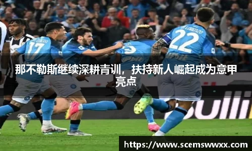 那不勒斯继续深耕青训，扶持新人崛起成为意甲亮点
