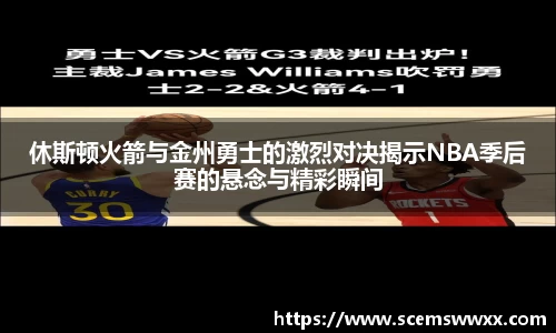 休斯顿火箭与金州勇士的激烈对决揭示NBA季后赛的悬念与精彩瞬间