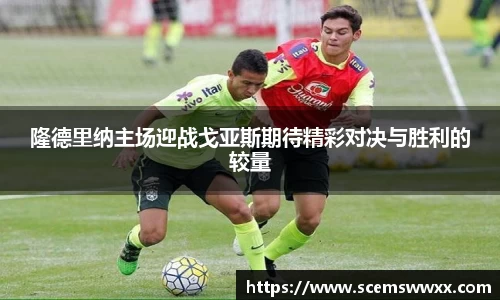 隆德里纳主场迎战戈亚斯期待精彩对决与胜利的较量