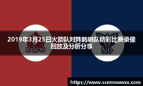 2019年3月25日火箭队对阵鹈鹕队精彩比赛录像回放及分析分享