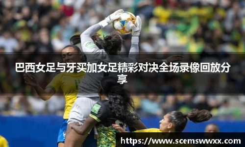 巴西女足与牙买加女足精彩对决全场录像回放分享