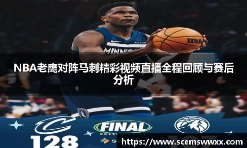 NBA老鹰对阵马刺精彩视频直播全程回顾与赛后分析