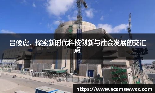 吕俊虎：探索新时代科技创新与社会发展的交汇点